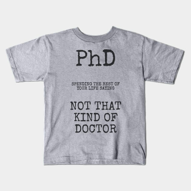 phd not that kind of doctor Kids T-Shirt by Among the Leaves Apparel